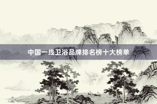 中国一线卫浴品牌排名榜十大榜单